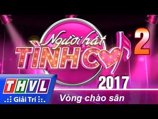 THVL | Người hát tình ca 2017 - Tập 2: Vòng Chào Sân