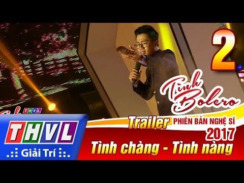 THVL | Tình Bolero – Phiên bản nghệ sĩ 2017 | Tập 2: Tình chàng - Tình nàng | Trailer
