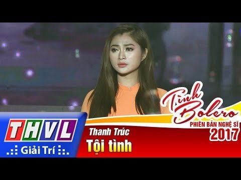 THVL | Tình Bolero – Phiên bản nghệ sĩ 2017 | Tập 4: Tội tình -Thanh Trúc