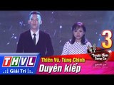 THVL | Tuyệt đỉnh song ca 2017- Tập 3 [1]: Duyên kiếp - Thiên Vũ, Tùng Chinh
