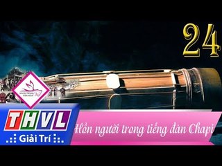 THVL | Hành trình văn hóa Việt - Tập 24: Hồn người trong tiếng đàn Chapi