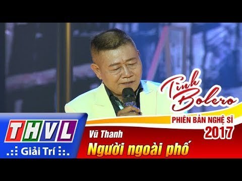 THVL | Tình Bolero – Phiên bản nghệ sĩ 2017 | Tập 7: Người ngoài phố - Vũ Thanh