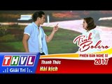 THVL | Tình Bolero – Phiên bản nghệ sĩ 2017 | Tập 7: Thanh Thức thể hiện khả năng diễn hài kịch