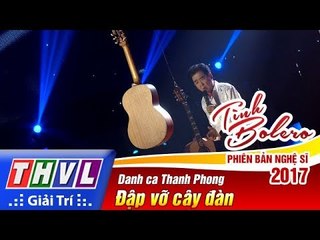 THVL | Tình Bolero – Phiên bản nghệ sĩ 2017 | Tập 3: Đập vỡ cây đàn - Danh ca Thanh Phong