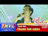 THVL | Tình Bolero – Phiên bản nghệ sĩ 2017 | Tập 4: Chuyện tình nghèo - Thanh Thức