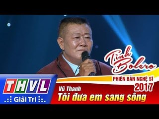 THVL | Tình Bolero – Phiên bản nghệ sĩ 2017 | Tập 6: Tôi đưa em sang sông - Vũ Khanh