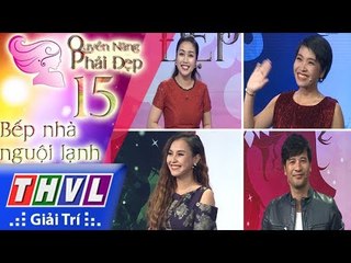 THVL | Quyền năng phái đẹp - Tập 15: Bếp nhà nguội lạnh