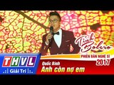 THVL | Tình Bolero – Phiên bản nghệ sĩ 2017 | Tập 12[4]: Anh còn nợ em - Quốc Bình