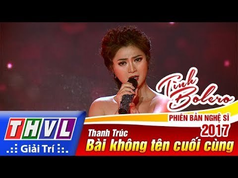 THVL | Tình Bolero – Phiên bản nghệ sĩ 2017 - Tập 8[6]: Bài không tên cuối cùng - Thanh Trúc