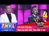 THVL | Tuyệt đỉnh song ca 2017- Tập 4 [4]: Mash up phút cuối, Thao thức vì em - Văn Thực, Phú Quý