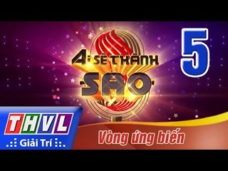 THVL | Ai sẽ thành Sao - Tập 5: Vòng ứng biến