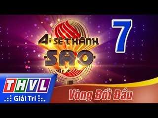 THVL | Ai sẽ thành sao - Tập 7: Vòng đối đầu