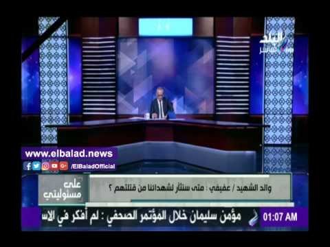 صدى البلد |والد الشهيد سعيد عفيفي طالب بإعدام عادل حبارة