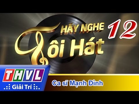 THVL | Hãy nghe tôi hát 2017 - Tập 12: Ca sĩ Mạnh Đình