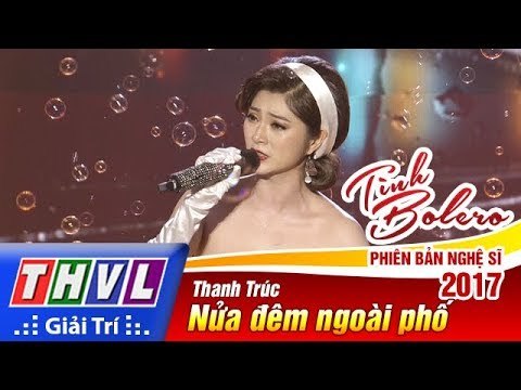 THVL | Tình Bolero – Phiên bản nghệ sĩ 2017 | Tập 13[1]: Nửa đêm ngoài phố - Thanh Trúc