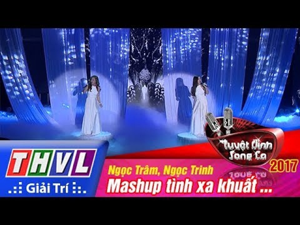 THVL | Tuyệt đỉnh song ca 2017- Tập 10[7]: Mash up Tình xa khuất - Ngọc Trâm, Ngọc Trinh