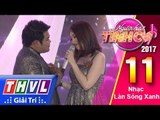 THVL | Người hát tình ca 2017 - Tập 11: Nhạc làn sóng xanh