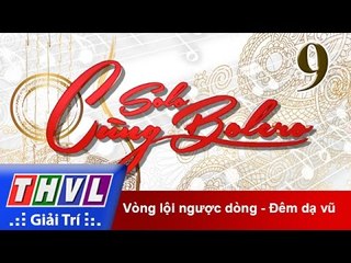 THVL | Solo cùng Bolero 2015 - Tập 9: Vòng lội ngược dòng - Đêm dạ vũ