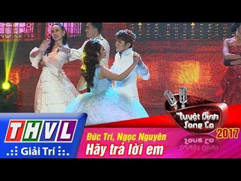 THVL | Tuyệt đỉnh song ca 2017- Tập 11[5]: Liên khúc Hãy trả lời em - Đức Trí, Ngọc Nguyên