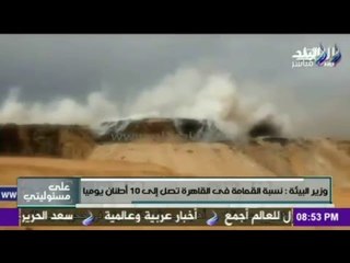 وزير البيئة : القمامة تصل الى 10أطنان يومياً..ولا توجد مدافن صحية للقمامة فى مصر