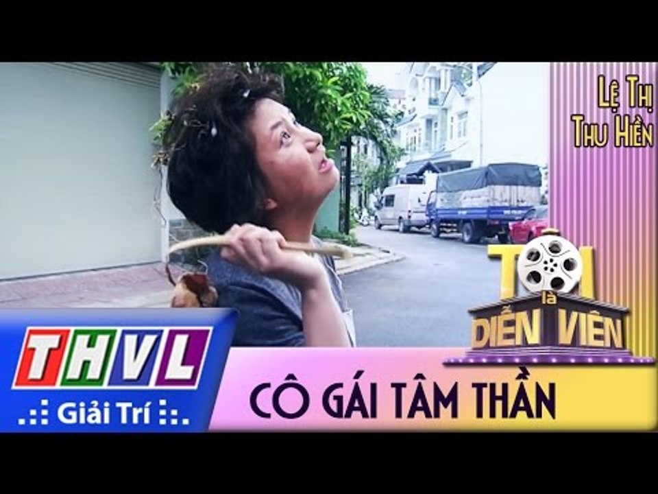 THVL l Tôi là diễn viên - Tập 7: Cô gái tâm thần - Lê Thị Thu Hiền