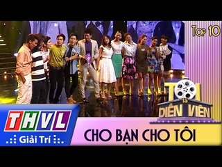 THVL l Tôi là diễn viên - Tập 7: Cho bạn cho tôi - Top 10 thí sinh