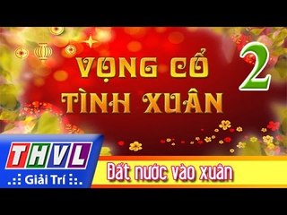 THVL | Vọng cổ tình xuân - Tập 2: Đất nước vào xuân