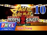 THVL | Ca sĩ giấu mặt 2016 - Tập 10: Ca sĩ Uyên Trang