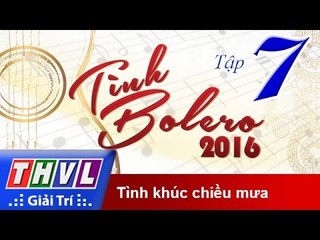 THVL | Tình Bolero 2016 – Tập 7: Tình khúc chiều mưa