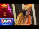 THVL | Người nghệ sĩ đa tài 2017 - Tập 2[3]: Vua giả thành vua thật - Tấn Bo