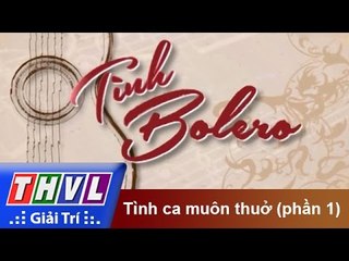 THVL l Tình Bolero: Tình ca muôn thuở - Phần 1