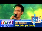 THVL | Vòng chung kết 5 - Tiếng hát PTTH Vĩnh Long: Mai Thanh Luân - Trên biển quê hương