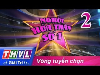 THVL | Người hóa thân số 1 - Tập 2: Vòng tuyển chọn