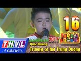 THVL | Thử tài siêu nhí 2017 – Tập 16[3]: Trường ca hội Trùng Dương - Quốc Dương