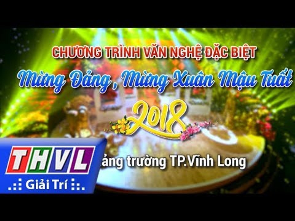 THVL | Chương trình văn nghệ đặc biệt Mừng Đảng mừng Xuân Mậu Tuất 2018