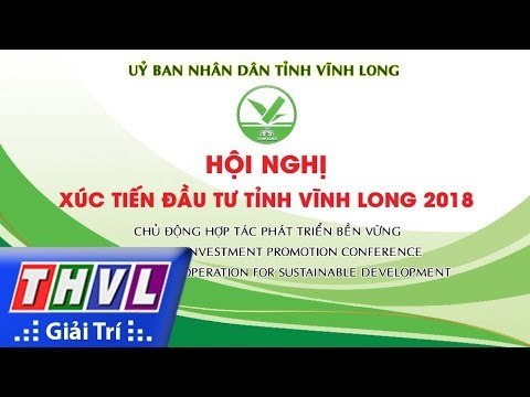 THVL | Chương trình Chào mừng hội nghị xúc tiến đầu tư tỉnh Vĩnh Long năm 2018