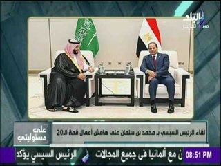 على مسئوليتي - تفاصيل لقاء الرئيس السيسي بـ محمد بن سلمان على هامش أعمال قمة الـ 20