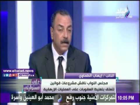 صدى البلد |إيهاب الطماوى: مجلس النواب يسعى لإقرار قوانين تغلظ عقوبة العمليات الإرهابية