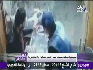 على مسئوليتي - أحمد موسى - للمرة الثانيةمجهول يطعن صاحب محل ذهب بسكين في الاسكندرية