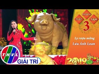 THVL | Xuân phương Nam 2019 - Tập 3[11]: Ly rượu mừng - Lưu Ánh Loan