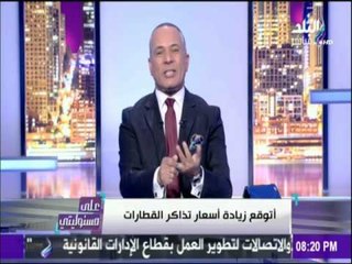 على مسئوليتي - أحمد موسي: اتوقع ارتفاع اسعار القطارات