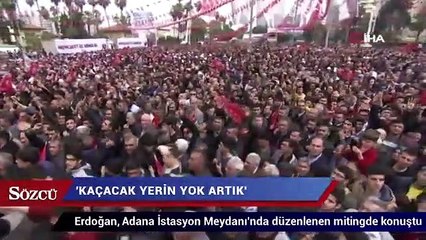 Erdoğan: Kaçacak yerin yok artık