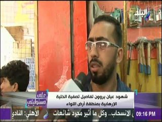 على مسئوليتي - شهود عيان يروون تفاصيل تصفية الخلية الإرهابية بمنطقة أرض اللواء