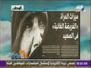 صباح البلد - الوطن تنشر تحقيقا بعنوان ميراث المرأة الفريضة الغائبة في الصعيد