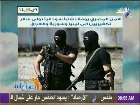 صباح البلد - الأمن المصري يوقف شاباً سودانياً تولى سفر تكفيريين الى ليبيا وسوريأ والعراق