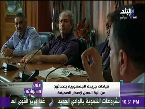 على مسئوليتي - قيادات جريدة الجمهورية يتحدثون عن آلية العمل لإصدار الصحيفة