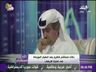 على مسئوليتي - شاهد بكاء مستثمر قطري بعد إنهيار البورصة في إمارة الإرهاب