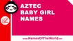10 Aztec baby girl names - 100% Mexican names - www.namesoftheworld.net