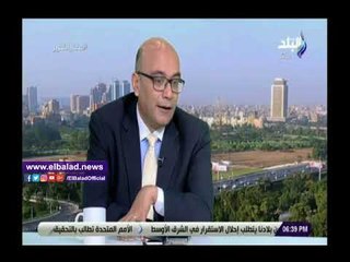 صدي البلد | قمحة: موقع مصر الجغرافي المميز يعطيها ثقل في علاقاتها الخارجية