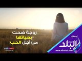 صدي البلد | زوجة ضحت بحياتها من أجل الحب